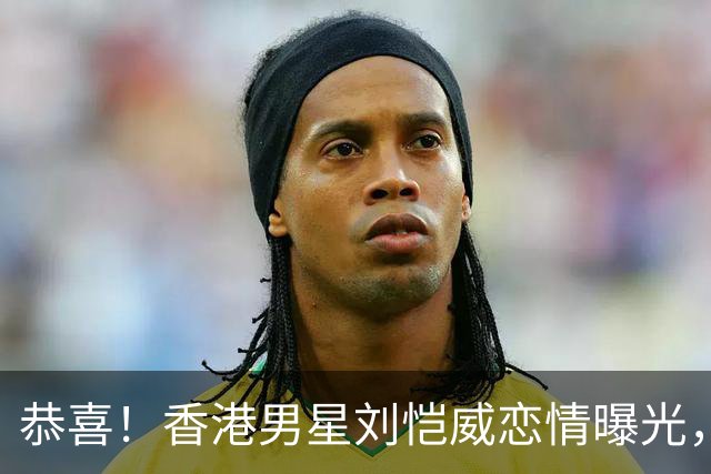 恭喜！香港男星刘恺威恋情曝光，承认与小20岁圈内女友恋爱，公开相识经过