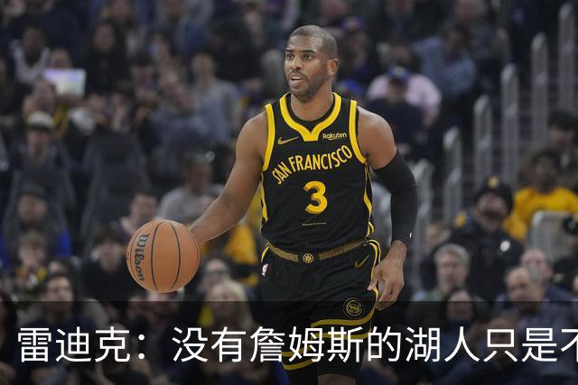雷迪克：没有詹姆斯的湖人只是不同了 谈不上变好还是变坏